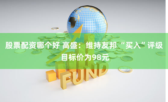 股票配资哪个好 高盛：维持友邦 “买入”评级 目标价为98元