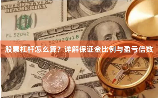 股票杠杆怎么算？详解保证金比例与盈亏倍数
