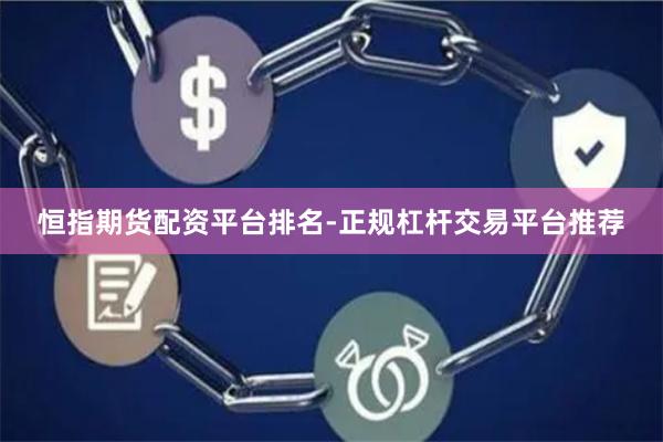 恒指期货配资平台排名-正规杠杆交易平台推荐